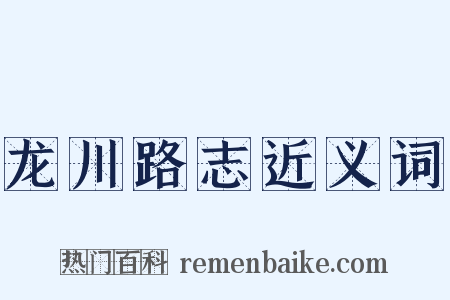 龙川路志近义词是什么意思的图片